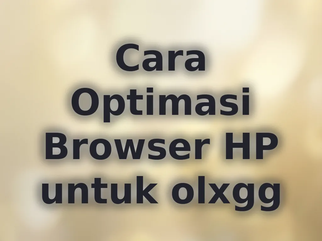 Cara Optimasi Browser HP untuk olxgg