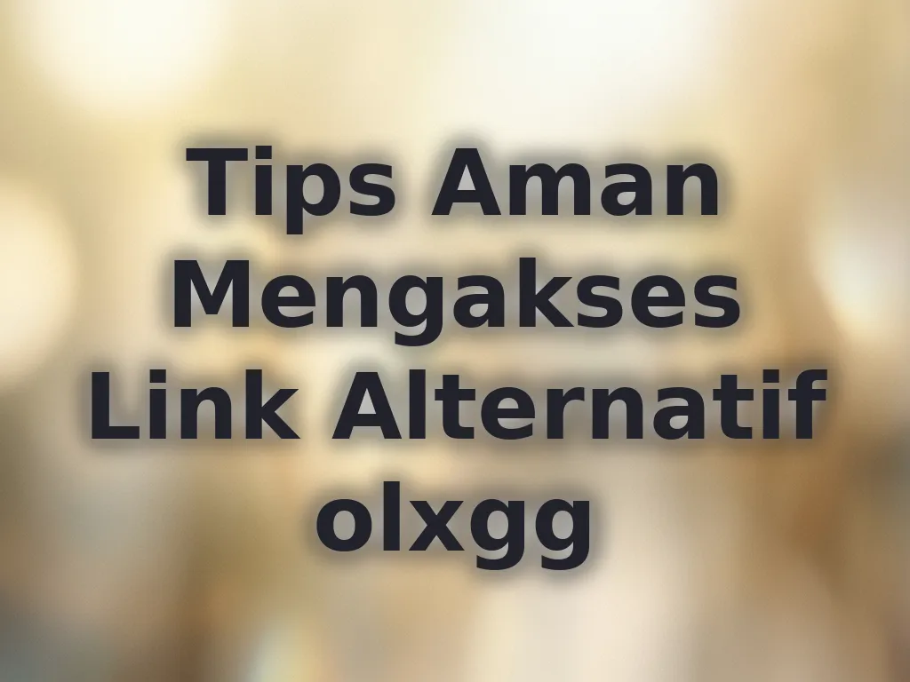 Tips Aman Mengakses Link Alternatif olxgg