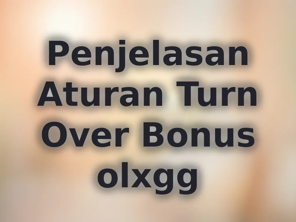 Penjelasan Aturan Turn Over Bonus olxgg